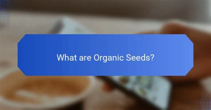 What are organic seeds